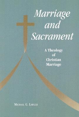 Marriage and Sacrament: A Theology of Christian Marriage - Michael G. Lawler - cover