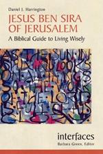 Jesus Ben Sira of Jerusalem: A Biblical Guide to Living Wisely