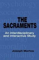 The Sacraments: An Interdisciplinary and Interactive Study - Joseph Martos - cover