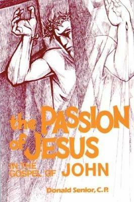 The Passion of Jesus in the Gospel of John - Donald P. Senior - cover