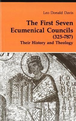 The First Seven Ecumenical Councils (325-787): Their History and Theology - Leo D. Davis - cover