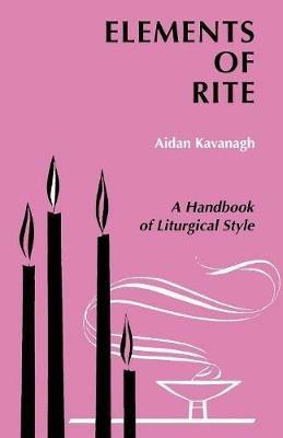 Elements of Rite: A Handbook of Liturgical Style - Aidan Kavanagh - cover