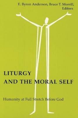 Liturgy and the Moral Self: Humanity at Full Stretch Before God - cover