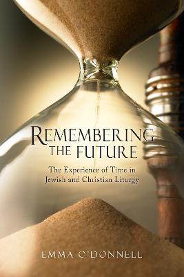 Remembering the Future: The Experience of Time in Jewish and Christian Theology - Emma O'Donnell - cover