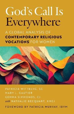 God’s Call Is Everywhere: A Global Analysis of Contemporary Religious Vocations for Women - Patricia Wittberg,Mary L. Gautier,Gemma Simmonds - cover