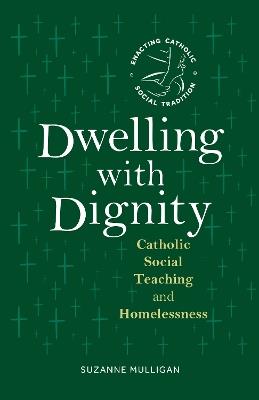 Dwelling with Dignity: Catholic Social Teaching and Homelessness - Suzanne Mulligan - cover