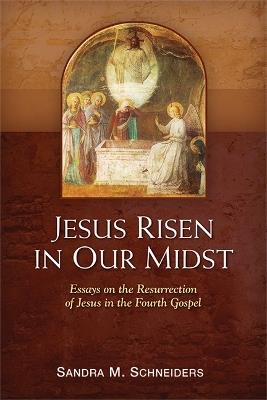 Jesus Risen in Our Midst: Essays on the Resurrection of Jesus in the Fourth Gospel - Sandra M. Schneiders - cover