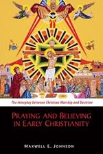 Praying and Believing in Early Christianity: The Interplay between Christian Worship and Doctrine