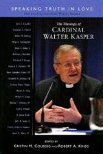 The Theology of Cardinal Walter Kasper: Speaking Truth in Love
