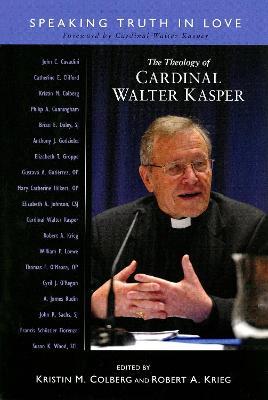 The Theology of Cardinal Walter Kasper: Speaking Truth in Love - cover