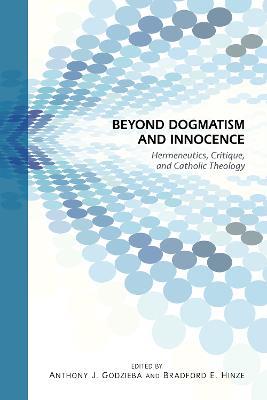 Beyond Dogmatism and Innocence: Hermeneutics, Critique, and Catholic Theology - cover