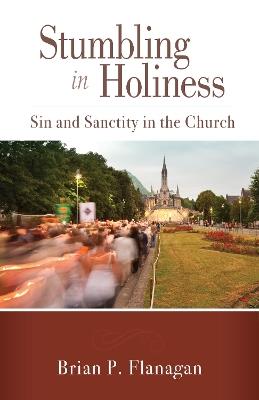 Stumbling in Holiness: Sin and Sanctity in the Church - Brian P Flanagan - cover