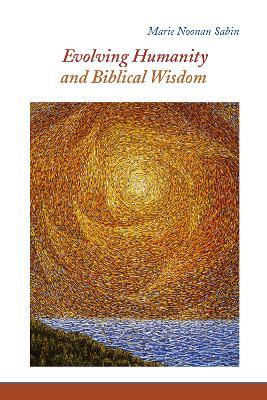 Evolving Humanity and Biblical Wisdom: Reading Scripture through the Lens of Teilhard de Chardin - Marie Noonan Sabin - cover