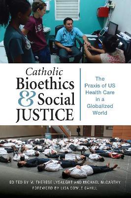 Catholic Bioethics and Social Justice: The Praxis of US Health Care in a Globalized World - cover