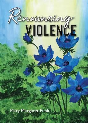 Renouncing Violence: Practice from the Monastic Tradition - Mary Margaret Funk - cover