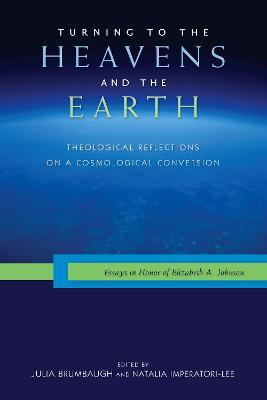 Turning to the Heavens and the Earth: Theological Reflections on a Cosmological Conversion - cover