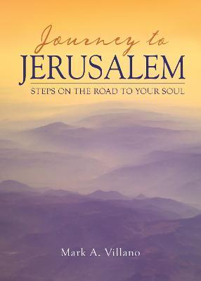 Journey to Jerusalem: Steps on the Road to Your Soul - Mark A. Villano - cover