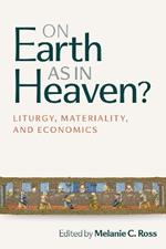 On Earth as in Heaven?: Liturgy, Materiality, and Economics