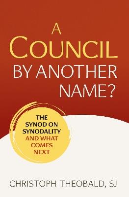 A Council by Another Name?: The Synod on Synodality and What Comes Next - Christoph Theobald - cover