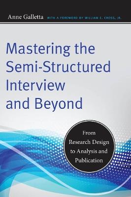 Mastering the Semi-Structured Interview and Beyond: From Research Design to Analysis and Publication - Anne Galletta - cover
