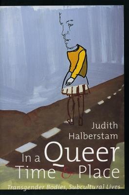 In a Queer Time and Place: Transgender Bodies, Subcultural Lives - J. Jack Halberstam - cover