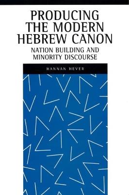 Producing the Modern Hebrew Canon: Nation Building and Minority Discourse - Hannan Hever - cover