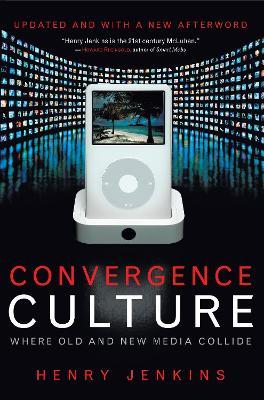 Convergence Culture: Where Old and New Media Collide - Henry Jenkins - cover