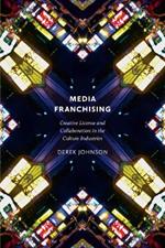 Media Franchising: Creative License and Collaboration in the Culture Industries