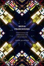 Media Franchising: Creative License and Collaboration in the Culture Industries