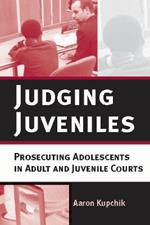 Judging Juveniles: Prosecuting Adolescents in Adult and Juvenile Courts
