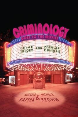Criminology Goes to the Movies: Crime Theory and Popular Culture - Nicole Rafter,Michelle Brown - cover