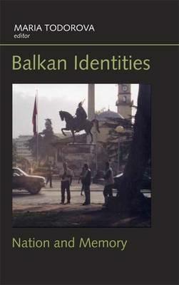 Balkan Identities: Nation and Memory - Maria Todorova - cover