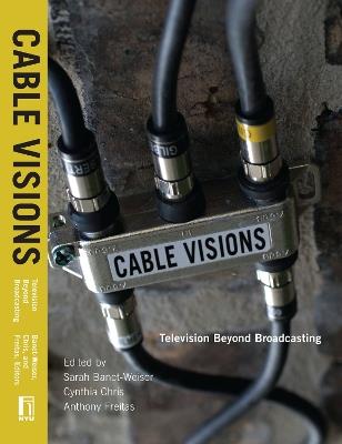 Cable Visions: Television Beyond Broadcasting - cover