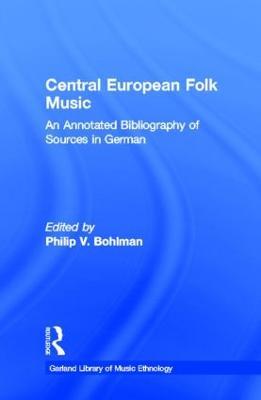 Central European Folk Music: An Annotated Bibliography of Sources in German - Philip V. Bohlman - cover