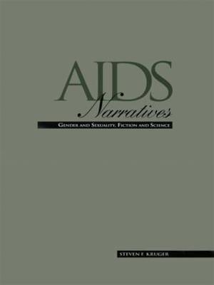 AIDS Narratives: Gender and Sexuality, Fiction and Science - Steven F. Kruger - cover