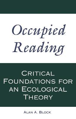 Occupied Reading: Critical Foundations for an Ecological Theory - Alan A. Block - cover