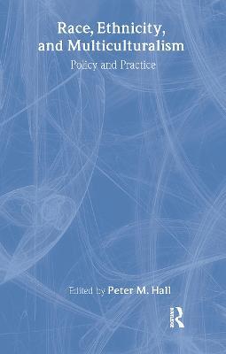 Race, Ethnicity, and Multiculturalism: Policy and Practice - Peter Hall - cover