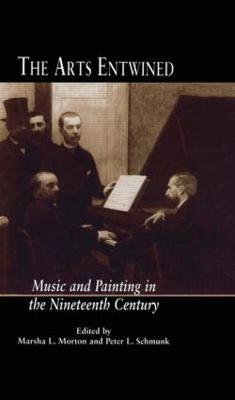 The Arts Entwined: Music and Painting in the Nineteenth Century - Marsha Morton,Peter L. Schmunk - cover