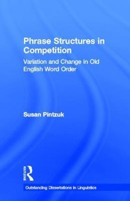 Phrase Structures in Competition: Variation and Change in Old English Word Order - Susan Pintzuk - cover