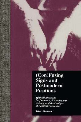 (Con)Fusing Signs and Postmodern Positions: Spanish American Performance, Experimental Writing, and the Critique of Political Confusion - Robert Neustadt - cover
