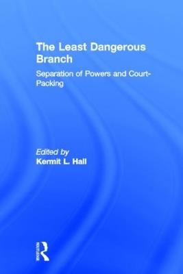 The Least Dangerous Branch: Separation of Powers and Court-Packing: The Supreme Court in American Society - cover