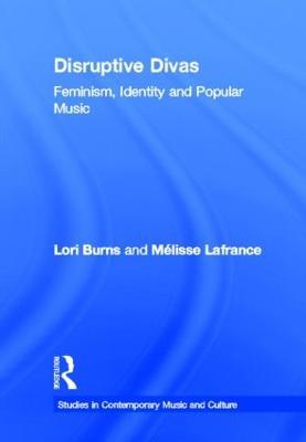 Disruptive Divas: Feminism, Identity and Popular Music - Lori Burns,Melisse Lafrance - cover