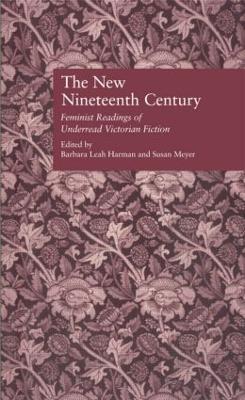 The New Nineteenth Century: Feminist Readings of Underread Victorian Fiction - cover