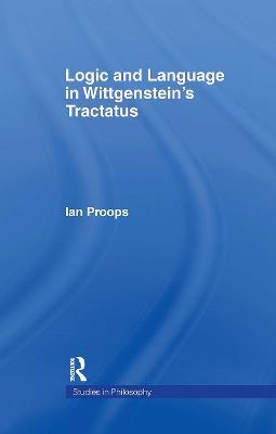 Logic and Language in Wittgenstein's Tractatus - Ian Proops - cover