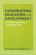 Constructing Education for Development: International Organizations and Education for All