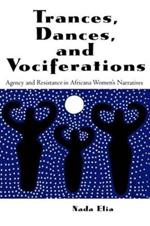 Trances, Dances and Vociferations: Agency and Resistance in Africana Women's Narratives