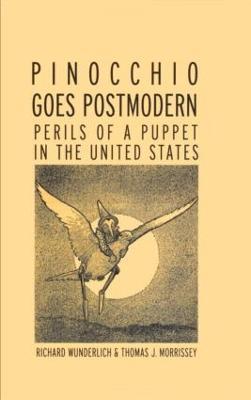 Pinocchio Goes Postmodern: Perils of a Puppet in the United States - Richard Wunderlich,Thomas J. Morrissey - cover