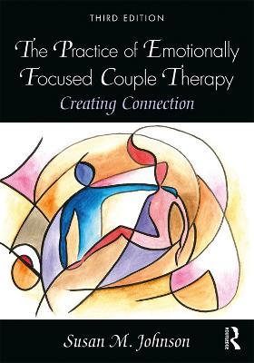 The Practice of Emotionally Focused Couple Therapy: Creating Connection - Susan M. Johnson - cover