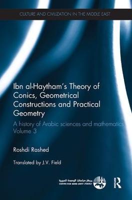 Ibn al-Haytham's Theory of Conics, Geometrical Constructions and Practical Geometry: A History of Arabic Sciences and Mathematics Volume 3 - Roshdi Rashed - cover