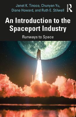 An Introduction to the Spaceport Industry: Runways to Space - Janet K. Tinoco,Chunyan Yu,Diane Howard - cover